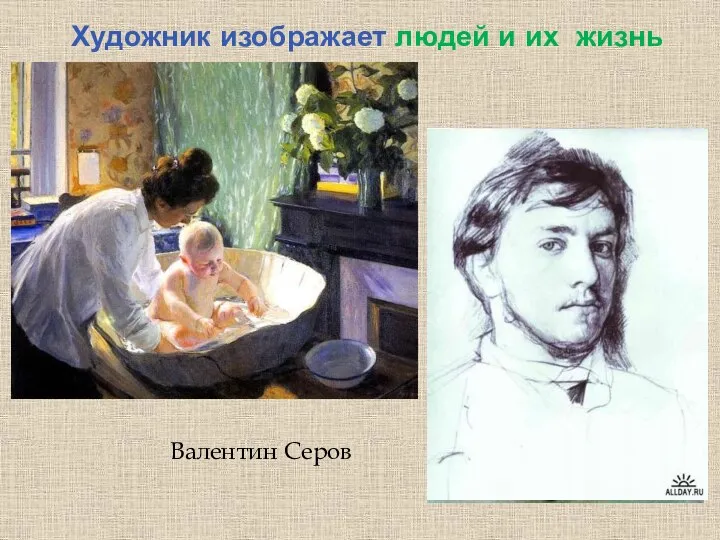 Художник изображает людей и их жизнь Валентин Серов