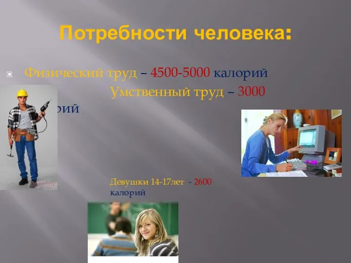 Потребности человека: Физический труд – 4500-5000 калорий Умственный труд – 3000