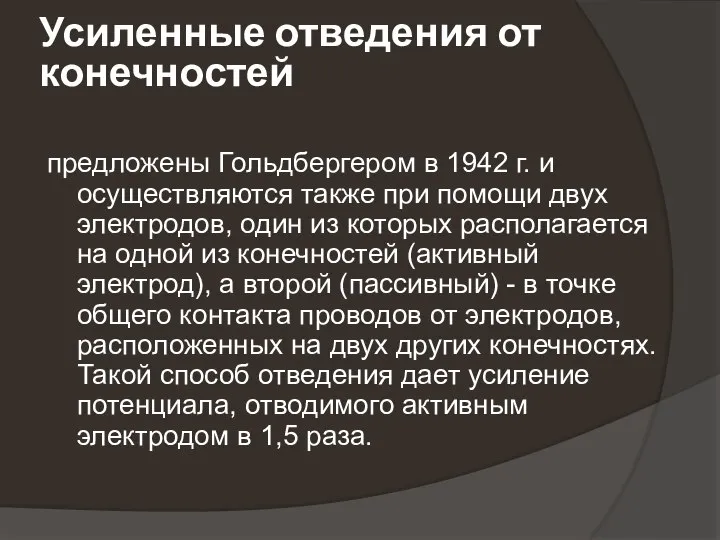 Усиленные отведения от конечностей предложены Гольдбергером в 1942 г. и осуществляются