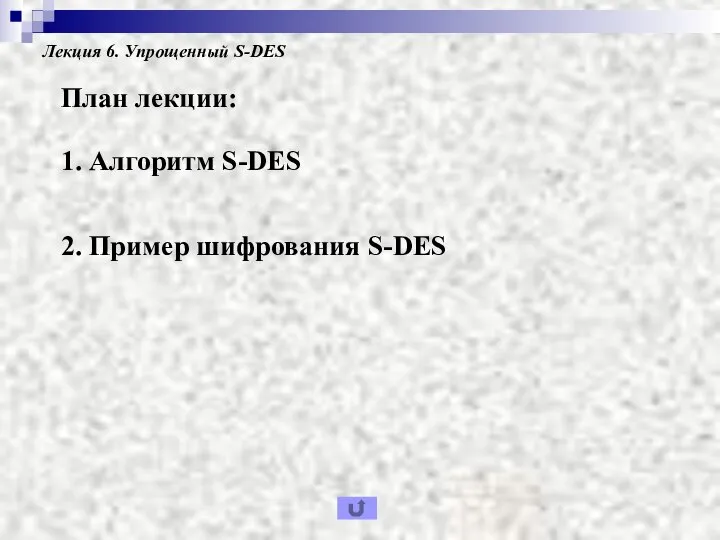 Лекция 6. Упрощенный S-DES План лекции: 2. Пример шифрования S-DES 1. Алгоритм S-DES