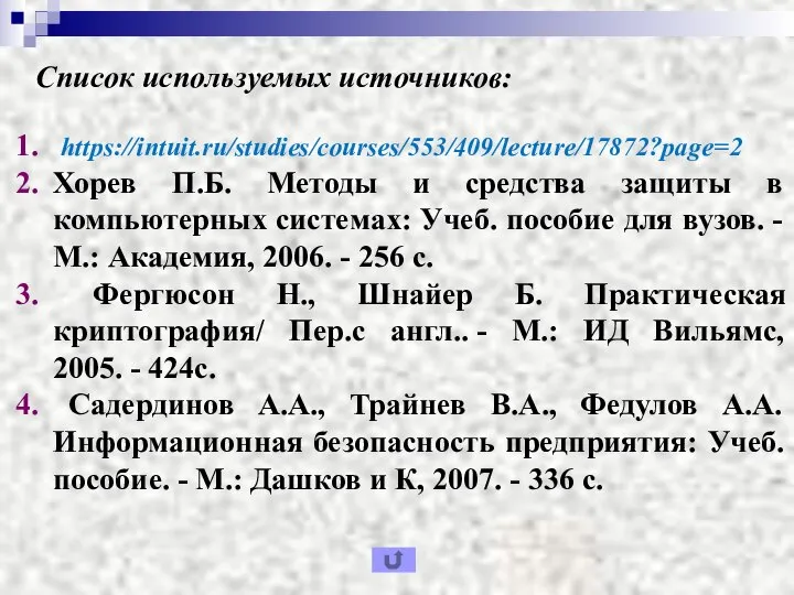 Список используемых источников: https://intuit.ru/studies/courses/553/409/lecture/17872?page=2 Хорев П.Б. Методы и средства защиты в