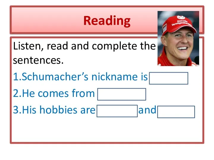 Reading Listen, read and complete the sentences. 1.Schumacher’s nickname is Schumi.