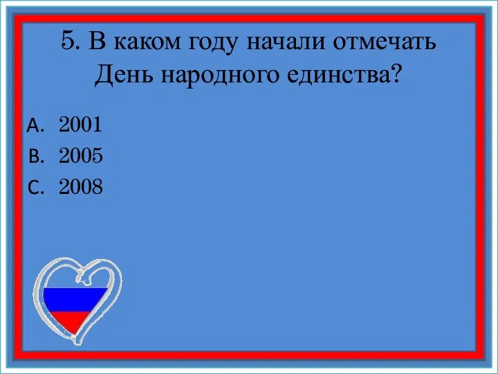 5. В каком году начали отмечать День народного единства? 2001 2005 2008