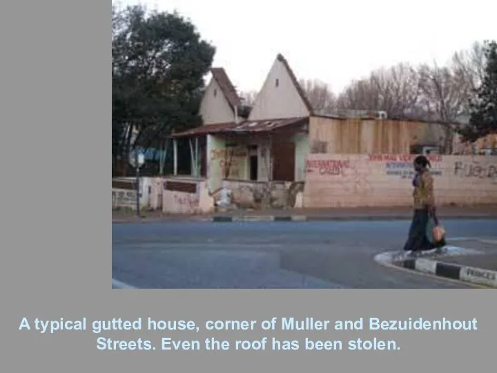 A typical gutted house, corner of Muller and Bezuidenhout Streets. Even the roof has been stolen.