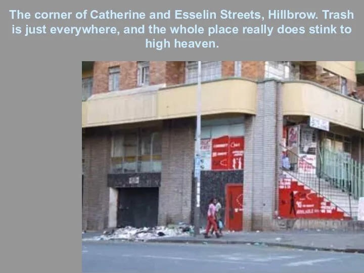 The corner of Catherine and Esselin Streets, Hillbrow. Trash is just