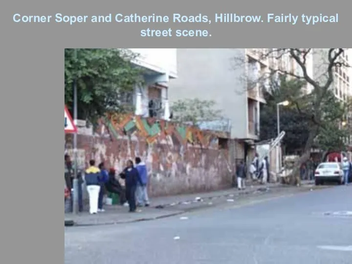 Corner Soper and Catherine Roads, Hillbrow. Fairly typical street scene.