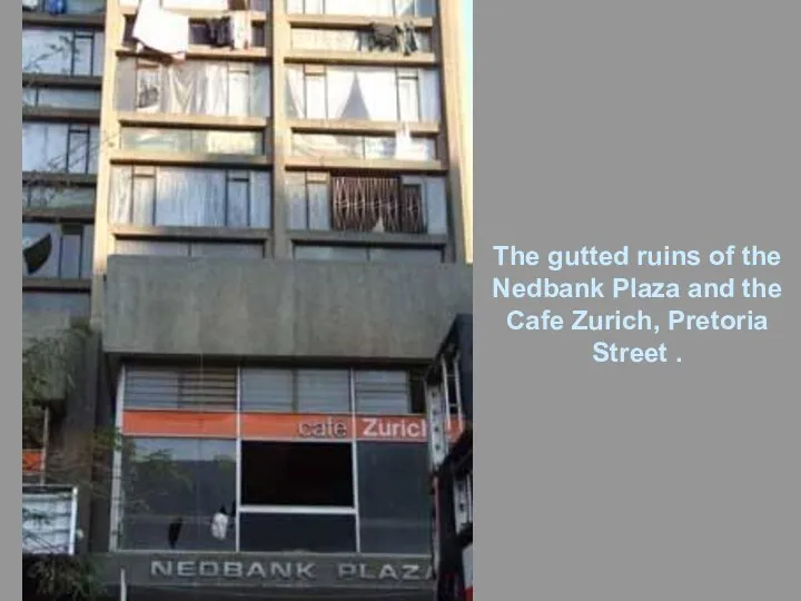 The gutted ruins of the Nedbank Plaza and the Cafe Zurich, Pretoria Street .