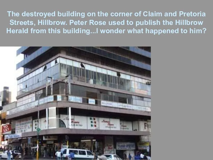 The destroyed building on the corner of Claim and Pretoria Streets,