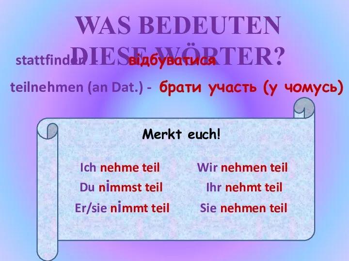 WAS BEDEUTEN DIESE WÖRTER? stattfinden - teilnehmen (an Dat.) - відбуватися