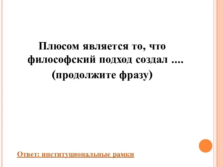 Плюсом является то, что философский подход создал .... (продолжите фразу) Ответ: институциональные рамки