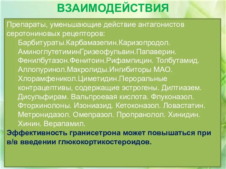 ВЗАИМОДЕЙСТВИЯ Препараты, уменьшающие действие антагонистов серотониновых рецепторов: Барбитураты.Карбамазепин.Каризопродол.АминоглутетиминГризеофульвин.Папаверин.Фенилбутазон.Фенитоин.Рифампицин. Толбутамид.Аллопуринол.Макролиды.Ингибиторы МАО.Хлорамфеникол.Циметидин.Пероральные контрацептивы,