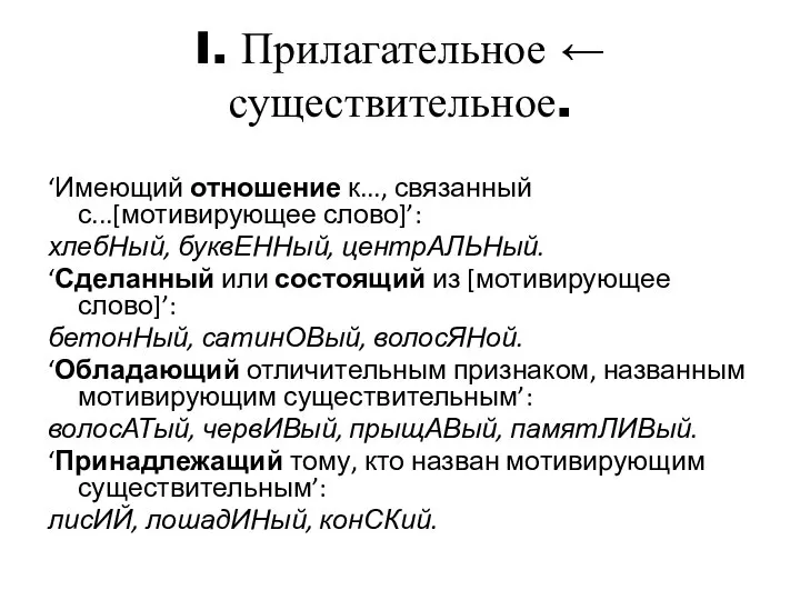 I. Прилагательное ← существительное. ‘Имеющий отношение к..., связанный с...[мотивирующее слово]’: хлебНый,