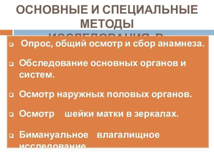 ОСНОВНЫЕ И СПЕЦИАЛЬНЫЕ МЕТОДЫ ИССЛЕДОВАНИЯ В ГИНЕКОЛОГИИ Опрос, общий осмотр и