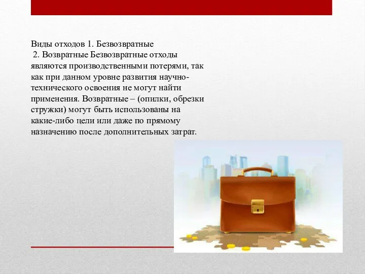 Виды отходов 1. Безвозвратные 2. Возвратные Безвозвратные отходы являются производственными потерями,