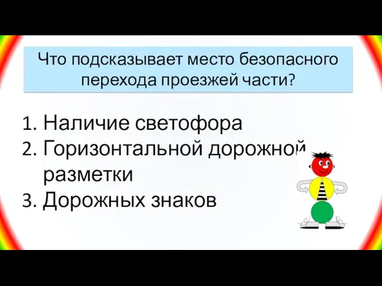 Что подсказывает место безопасного перехода проезжей части? Наличие светофора Горизонтальной дорожной разметки Дорожных знаков