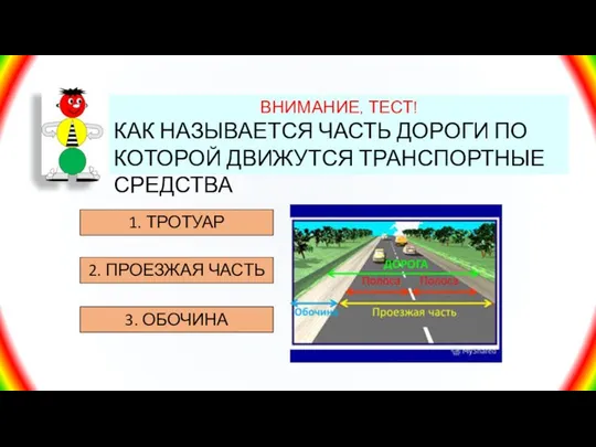 ВНИМАНИЕ, ТЕСТ! КАК НАЗЫВАЕТСЯ ЧАСТЬ ДОРОГИ ПО КОТОРОЙ ДВИЖУТСЯ ТРАНСПОРТНЫЕ СРЕДСТВА