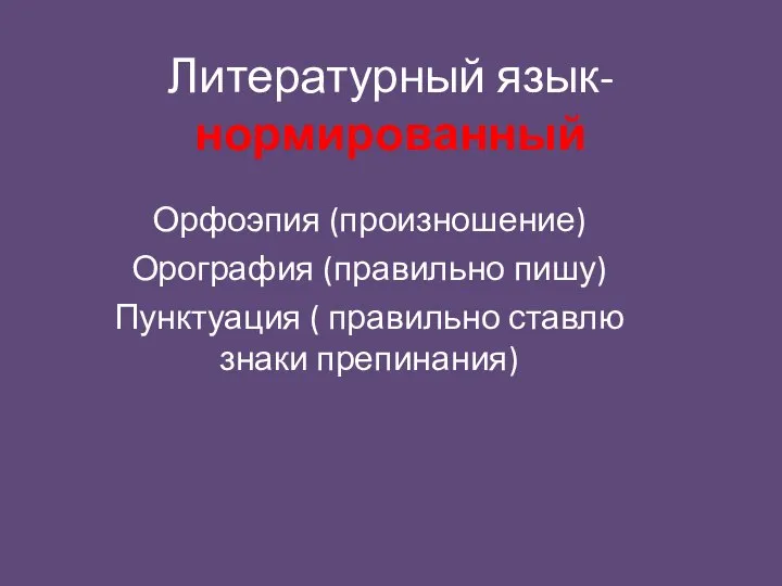 Литературный язык- нормированный Орфоэпия (произношение) Орография (правильно пишу) Пунктуация ( правильно ставлю знаки препинания)