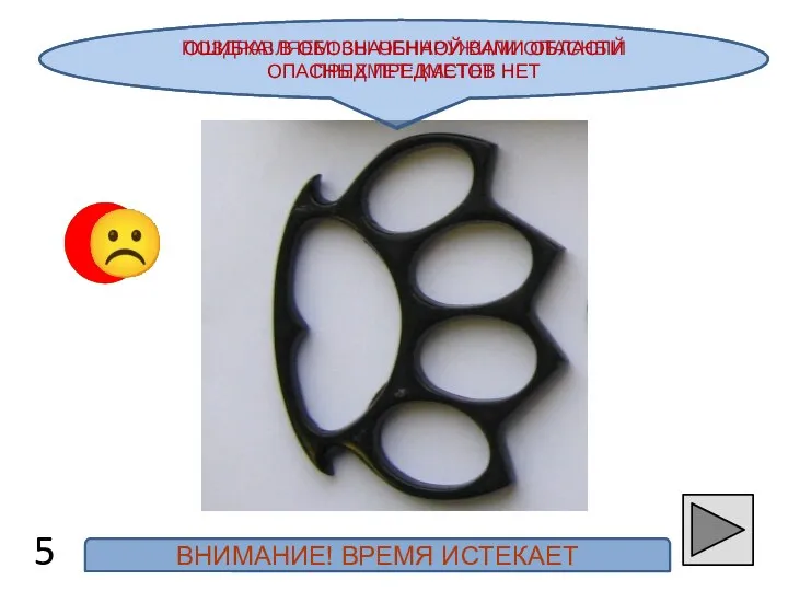 ПОЗДРАВЛЯЕМ! ВЫ ОБНАРУЖИЛИ ОПАСНЫЙ ПРЕДМЕТ: КАСТЕТ 5 ☺ ☹ ОШИБКА! В