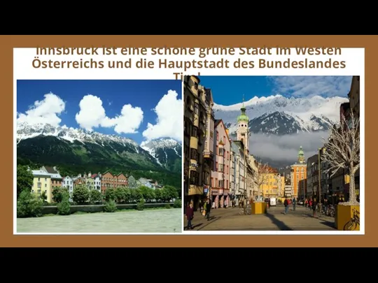 Innsbruck ist eine schöne grüne Stadt im Westen Österreichs und die Hauptstadt des Bundeslandes Tirol.