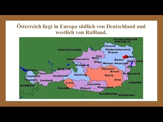 Österreich liegt in Europa südlich von Deutschland und westlich von Rußland.
