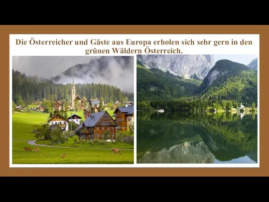 Die Österreicher und Gäste aus Europa erholen sich sehr gern in den grünen Wäldern Österreich.