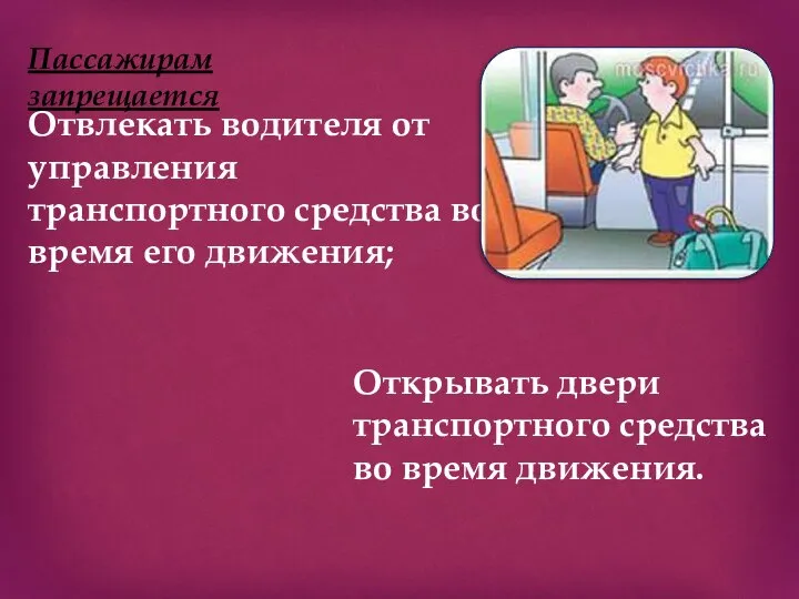 Отвлекать водителя от управления транспортного средства во время его движения; Открывать