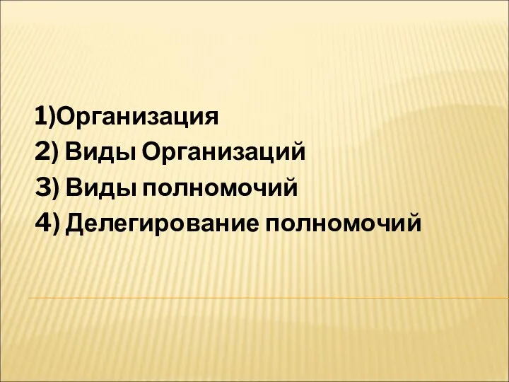 1)Организация 2) Виды Организаций 3) Виды полномочий 4) Делегирование полномочий