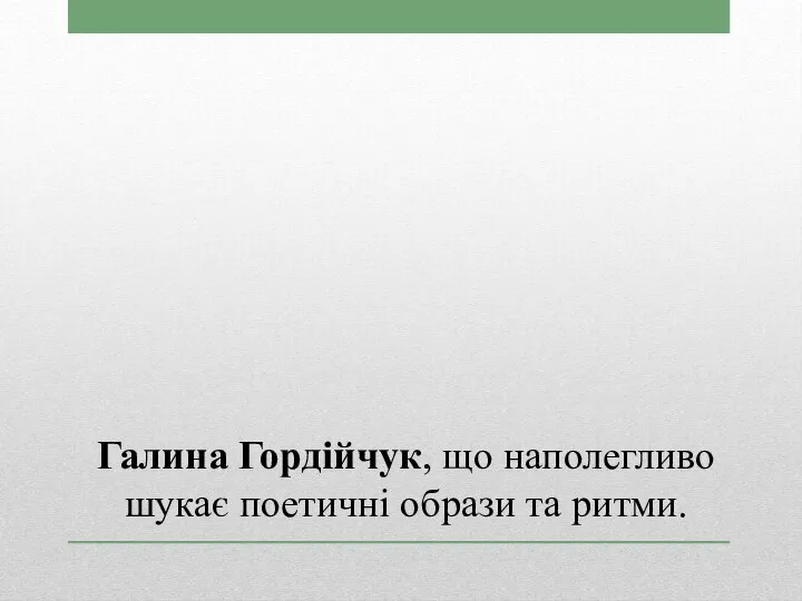 Галина Гордійчук, що наполегливо шукає поетичні образи та ритми.