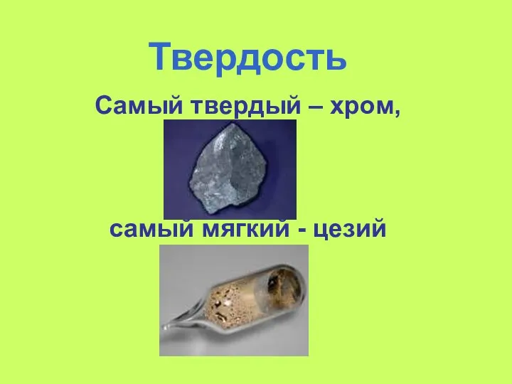 Самый твердый – хром, самый мягкий - цезий Твердость