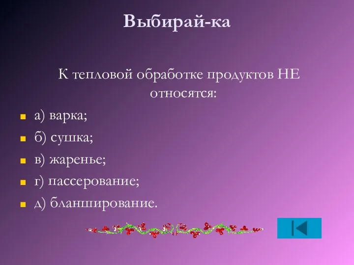 Выбирай-ка К тепловой обработке продуктов НЕ относятся: а) варка; б) сушка;