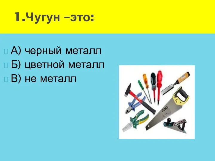 А) черный металл Б) цветной металл В) не металл 1.Чугун –это: