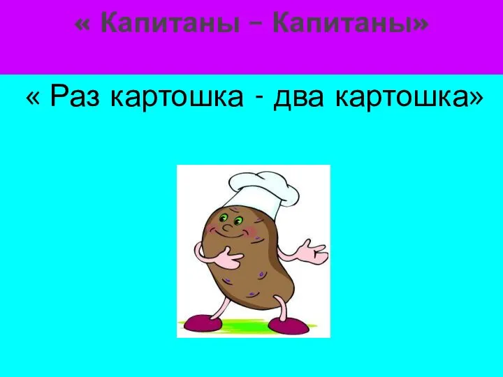 « Капитаны – Капитаны» « Раз картошка - два картошка» « Раз картошка - два картошка»