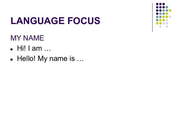 LANGUAGE FOCUS MY NAME Hi! I am … Hello! My name is …