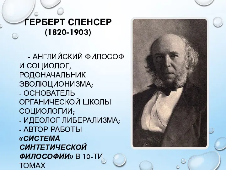 ГЕРБЕРТ СПЕНСЕР (1820-1903) - АНГЛИЙСКИЙ ФИЛОСОФ И СОЦИОЛОГ, РОДОНАЧАЛЬНИК ЭВОЛЮЦИОНИЗМА; -