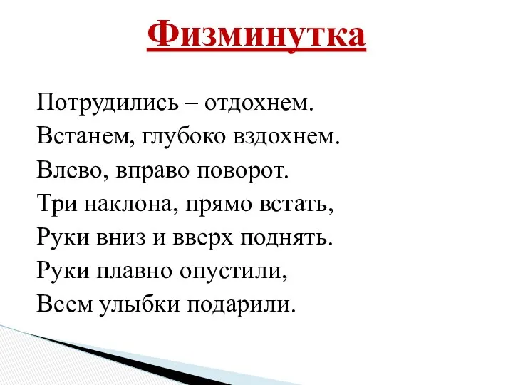 Потрудились – отдохнем. Встанем, глубоко вздохнем. Влево, вправо поворот. Три наклона,