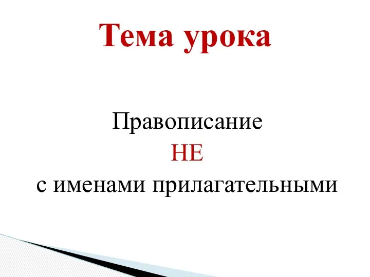 Правописание НЕ с именами прилагательными Тема урока