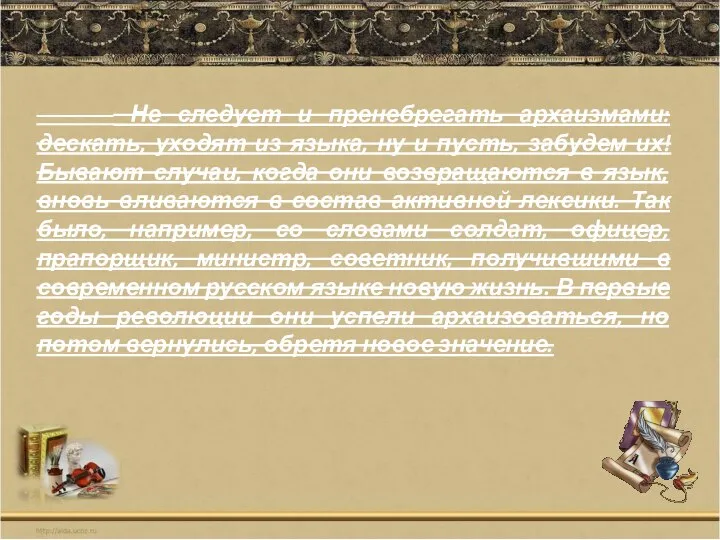 Не следует и пренебрегать архаизмами: дескать, уходят из языка, ну и