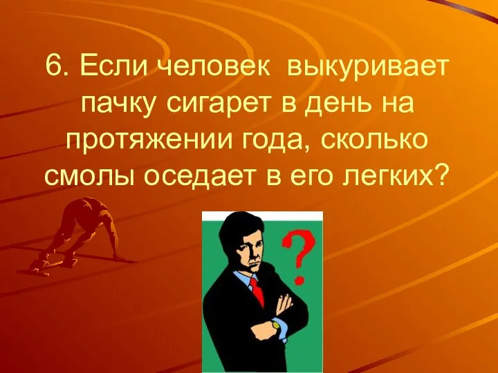 6. Если человек выкуривает пачку сигарет в день на протяжении года,