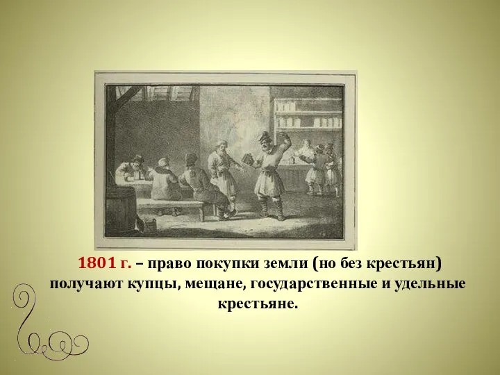 1801 г. – право покупки земли (но без крестьян) получают купцы, мещане, государственные и удельные крестьяне.