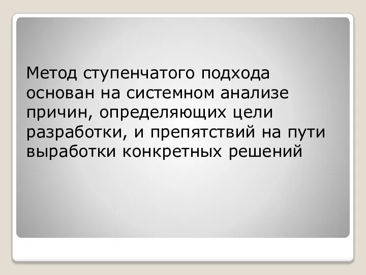 Метод ступенчатого подхода основан на системном анализе причин, определяющих цели разработки,