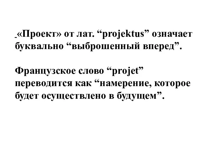 «Проект» от лат. “projektus” означает буквально “выброшенный вперед”. Французское слово “projet”