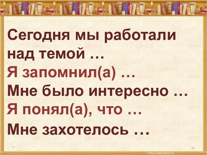 * Сегодня мы работали над темой … Я запомнил(а) … Мне