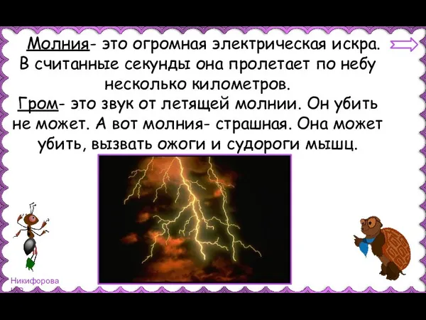 Молния- это огромная электрическая искра. В считанные секунды она пролетает по