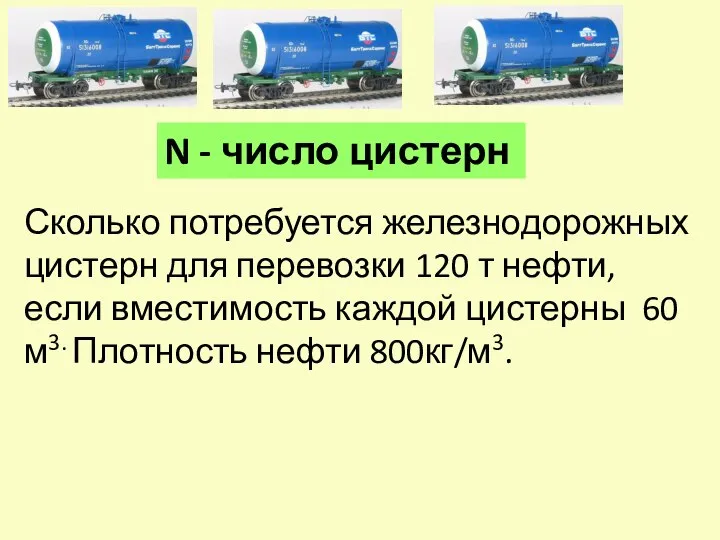 N - число цистерн Сколько потребуется железнодорожных цистерн для перевозки 120