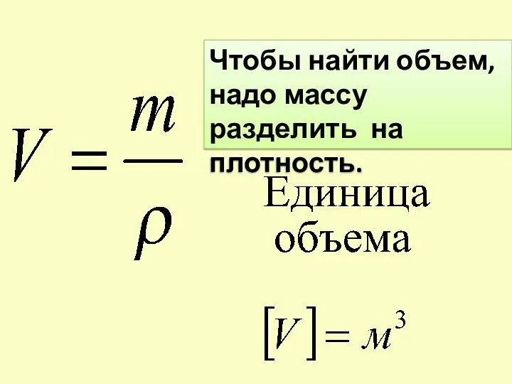 Чтобы найти объем, надо массу разделить на плотность.