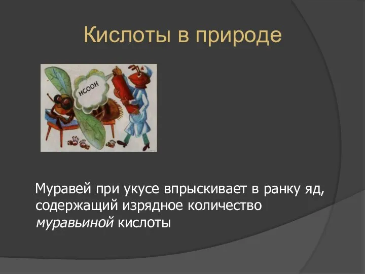 Кислоты в природе Муравей при укусе впрыскивает в ранку яд, содержащий изрядное количество муравьиной кислоты