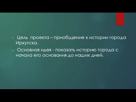 Цель проекта – приобщение к истории города Иркутска. Основная идея -