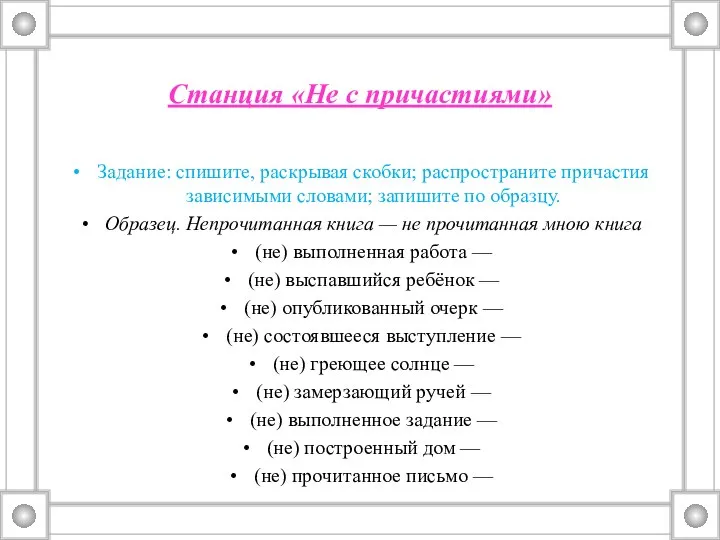 Станция «Не с причастиями» Задание: спишите, раскрывая скобки; распространите причастия зависимыми