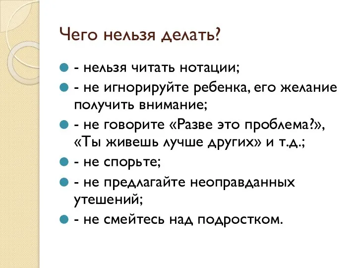 Чего нельзя делать? - нельзя читать нотации; - не игнорируйте ребенка,