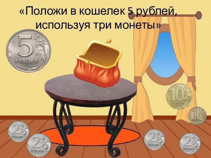 «Положи в кошелек 5 рублей, используя три монеты»